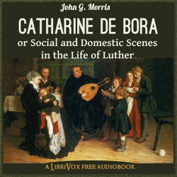 Catharine de Bora; or, Social and Domestic Scenes in the Life of Luther - Poster Catharine de Bora; or, Social and Domestic Scenes in the Life of Luther - Poster