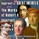 Ingersoll on THE GREAT INFIDELS, from the Works of Robert G. Ingersoll, Volume 3, Lectures - Poster