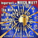 Ingersoll on WHICH WAY, from the Works of Robert G. Ingersoll, Volume 3, Lecture 8 - Poster