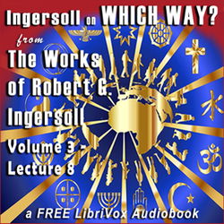 Ingersoll on WHICH WAY, from the Works of Robert G. Ingersoll, Volume 3, Lecture 8 - Poster Ingersoll on WHICH WAY, from the Works of Robert G. Ingersoll, Volume 3, Lecture 8 - Poster