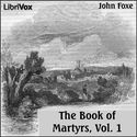 Foxe's Book of Martyrs, A History of the Lives, Sufferings, and Triumphant Deaths of the Early Christian and the Protestant Martyrs vol 1 - Poster