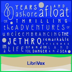 Eighty Years Ashore and Afloat, or, The Thrilling Adventures of Uncle Jethro: Embracing the Remarkable Episodes in a Life of Toil and Danger, on Land and Sea - Poster