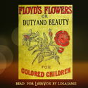 Floyd's Flowers Or Duty and Beauty For Colored Children Being One Hundred Short Stories Gleaned from the Storehouse of Human Knowledge and Experience Simple Amusing Elevating - Poster