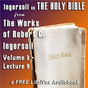 Ingersoll on The HOLY BIBLE, from the Works of Robert G. Ingersoll, Volume 3, Lecture 9 - Poster