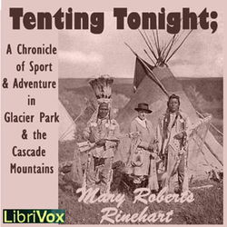 Tenting To-Night; A Chronicle Of Sport And Adventure In Glacier Park And The Cascade Mountains - Poster
