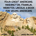 Four Great Americans: Washington, Franklin, Webster, Lincoln. A Book for Young Americans - Poster