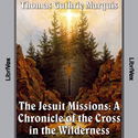 The Jesuit Missions : A Chronicle of the Cross in the Wilderness - Poster