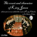 The Court and Character of King James whereunto Is Now Added the Court of King Charles: Continued unto the Beginning of These Unhappy Times: with Some Observations upon Him Instead of a Character - Poster